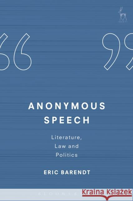 Anonymous Speech: Literature, Law and Politics Eric Barendt 9781849466134 Hart Publishing