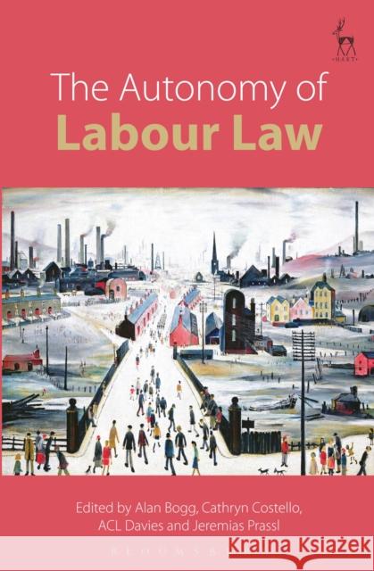 The Autonomy of Labour Law Alan Bogg Cathryn Costello Acl Davies 9781849466219 Hart Publishing (UK)