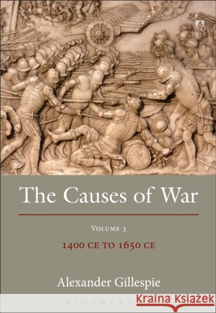 The Causes of War: Volume III: 1400 Ce to 1650 Ce Alexander Gillespie 9781849466462 Hart Publishing