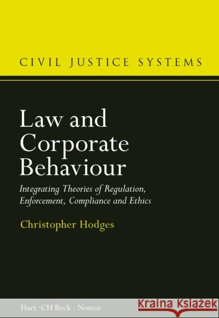 Law and Corporate Behaviour: Integrating Theories of Regulation, Enforcement, Compliance and Ethics Christopher Hodges 9781849466530 Hart Publishing