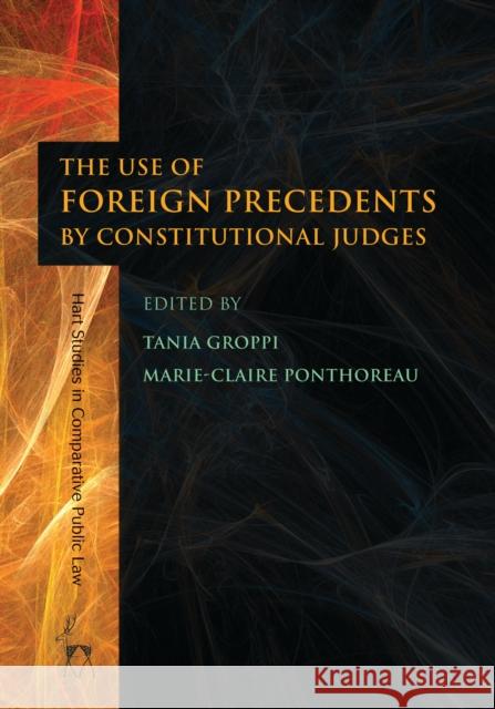 The Use of Foreign Precedents by Constitutional Judges Tania Groppi Marie-Claire Ponthoreau 9781849466592 Hart Publishing (UK)