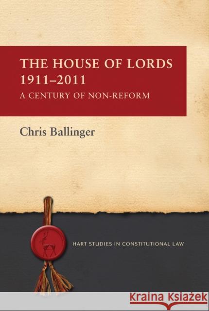 The House of Lords 1911-2011: A Century of Non-Reform Ballinger, Chris 9781849466608 Hart Publishing (UK)