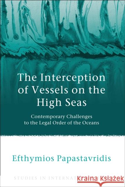 The Interception of Vessels on the High Seas Papastavridis, Efthymios 9781849466646