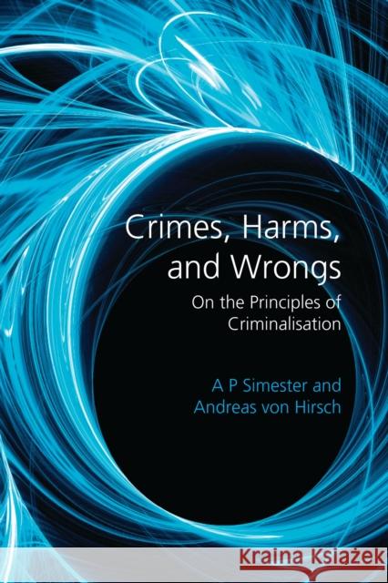 Crimes, Harms, and Wrongs: On the Principles of Criminalisation Simester, A. P. 9781849466998 Hart Publishing