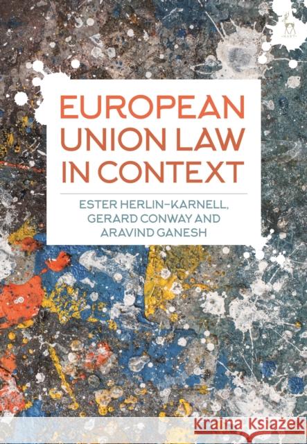 European Union Law in Context Ester Herlin-Karnell (University of Gothenburg, Sweden), Gerard Conway (Brunel University London, UK), Aravind Ganesh (M 9781849467018