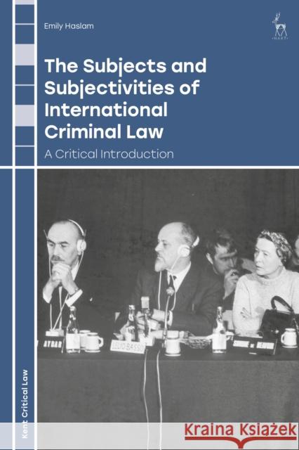 The Subjects and Subjectivities of International Criminal Law Emily (Kent Law School, UK) Haslam 9781849467292 Bloomsbury Publishing PLC