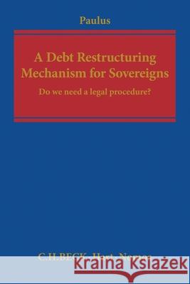 A Debt Restructuring Mechanism for Sovereigns: Do We Need a Legal Procedure? Christoph G. Paulus 9781849467407