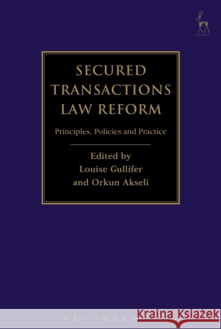Secured Transactions Law Reform: Principles, Policies and Practice Louise Gullifer Orkun Akseli 9781849467438 Hart Publishing (UK)