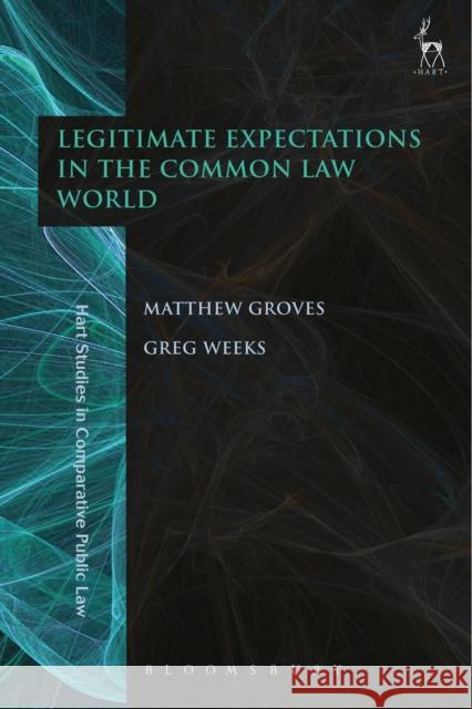 Legitimate Expectations in the Common Law World Matthew Groves Greg Weeks 9781849467780 Hart Publishing