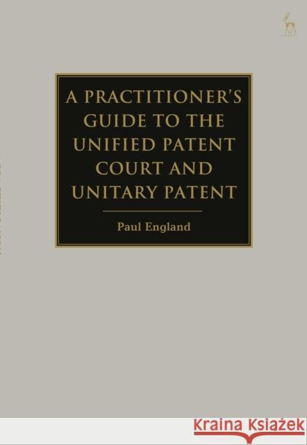 A Practitioner's Guide to the Unified Patent Court and Unitary Patent England, Paul 9781849467827 Hart Publishing (UK)