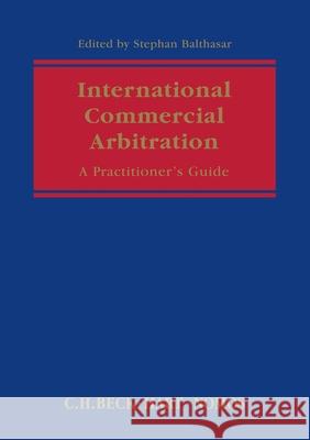 International Commercial Arbitration: A Handbook Stephan Balthasar 9781849467933 Hart Publishing (UK)