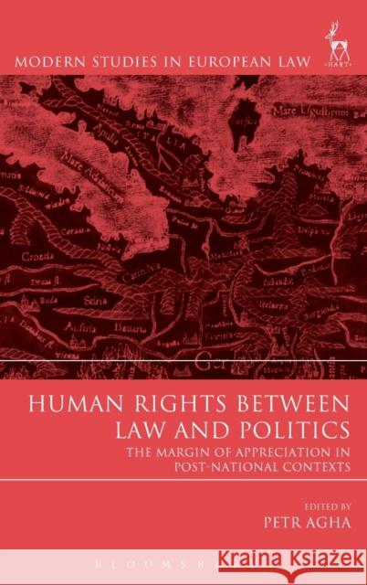 Human Rights Between Law and Politics The Margin of Appreciation in Post-National Contexts Agha, Petr 9781849468657