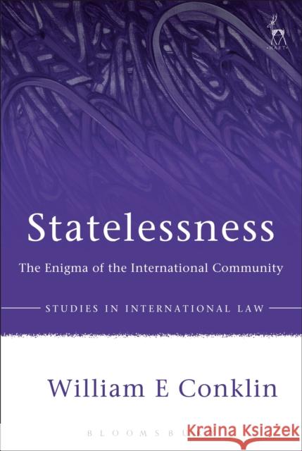 Statelessness: The Enigma of the International Community Conklin, William 9781849469692 Hart Publishing