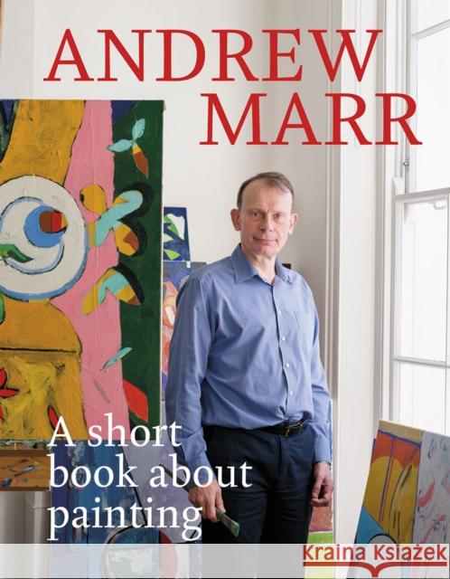 A Short Book About Painting Andrew Marr 9781849499934