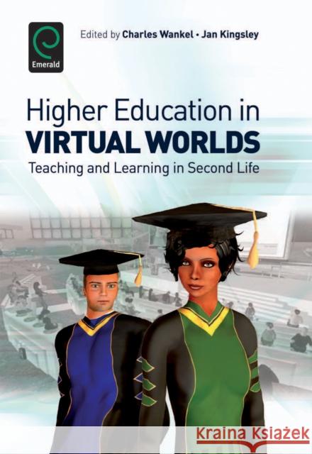 Higher Education in Virtual Worlds: Teaching and Learning in Second Life Charles Wankel, Jan Kingsley 9781849506090