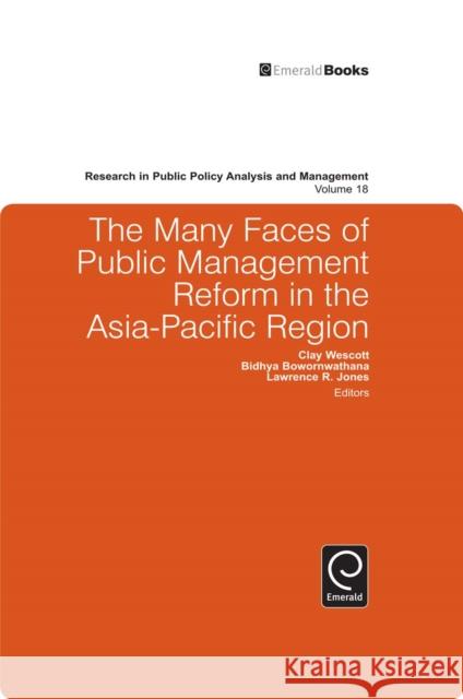 The Many Faces of Public Management Reform in the Asia-Pacific Region Clay Wescott, Bidhya Bowornwathana, L.R. Jones 9781849506397 Emerald Publishing Limited
