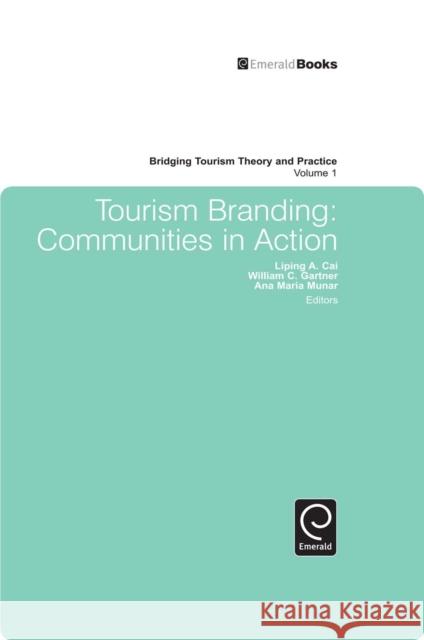 Tourism Branding: Communities in Action Liping Cai, William C. Gartner, Ana Maria Munar, Liping Cai 9781849507202 Emerald Publishing Limited