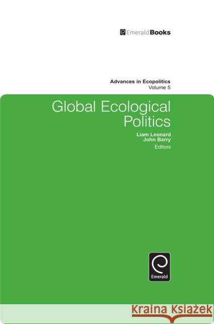 Global Ecological Politics Liam Leonard, John Barry 9781849507486 Emerald Publishing Limited