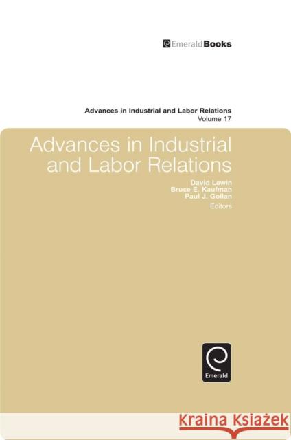 Advances in Industrial and Labor Relations David Lewin, Bruce E. Kaufman, Paul J. Gollan, David Lewin, Bruce E. Kaufman, Paul J. Gollan 9781849509329