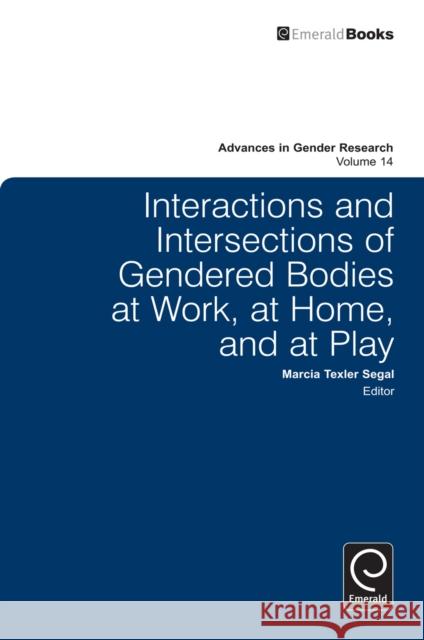 Interactions and Intersections of Gendered Bodies at Work, at Home, and at Play Marcia Texler Segal 9781849509442 Emerald Publishing Limited