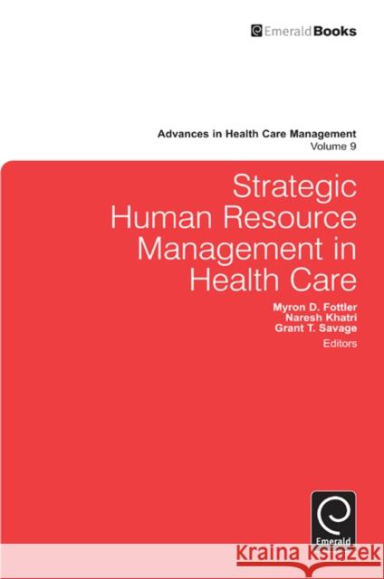 Strategic Human Resource Management in Health Care Grant T. Savage, Myron D. Fottler, Naresh Khatri 9781849509480