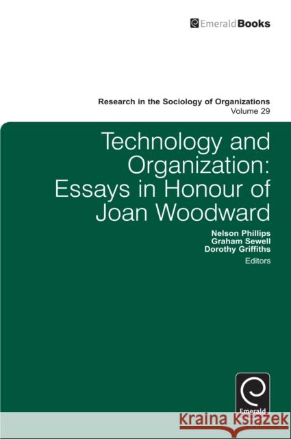 Technology and Organization: Essays in Honour of Joan Woodward Nelson X. Phillips, Dorothy Griffiths, Graham Sewell, Michael Lounsbury 9781849509848