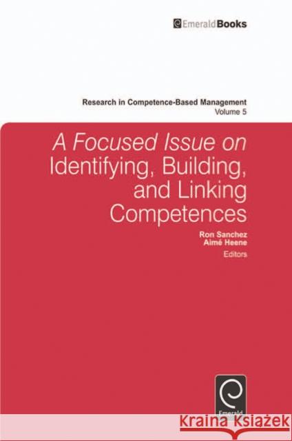 A Focused Issue on Identifying, Building and Linking Competences Ron Sanchez, Aimé Heene, Ron Sanchez, Aimé Heene 9781849509909 Emerald Publishing Limited