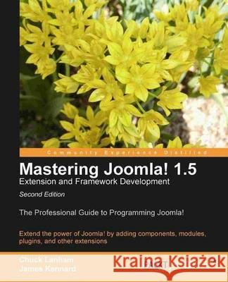 Mastering Joomla! 1.5 Extension and Framework Development Chuck Lanham James Kennard 9781849510523 Packt Publishing