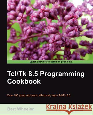 TCL/TK 8.5 Programming Cookbook Wheeler, Bert 9781849512985 PACKT PUBLISHING