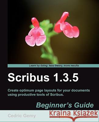 Scribus 1.3.5: Beginner's Guide Cedric Gemy 9781849513005 