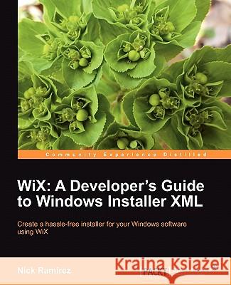 Wix: A Developer's Guide to Windows Installer XML Ramirez, Nick 9781849513722 PACKT PUBLISHING