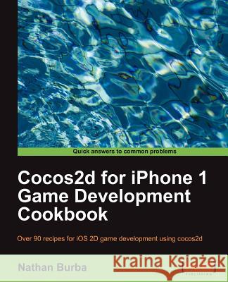 Cocos2d for iPhone 1 Game Development Cookbook Burba, Nathan 9781849514002 PACKT PUBLISHING