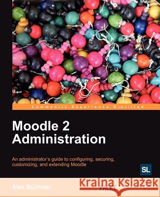 Moodle 2 Administration Buchner, A 9781849516044 PACKT PUBLISHING