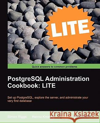 PostgreSQL 9 Administration Cookbook: LITE Edition Simon Riggs Hannu Krosing 9781849516204 