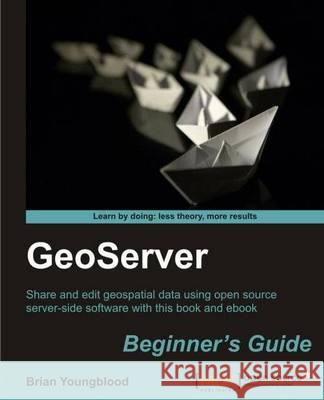 Geoserver Beginner's Guide Youngblood, Brian 9781849516686