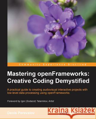 Mastering Openframeworks: Creative Coding Demystified Yanc, Chris 9781849518048 0