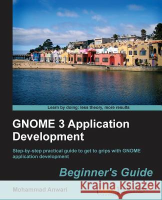 GNOME 3 Application Development Beginner's Guide Mohammad Anwari 9781849519427 