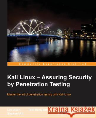 Kali Linux - Assuring Security by Penetration Testing: With Kali Linux you can test the vulnerabilities of your network and then take steps to secure Allen, Lee 9781849519489 Packt Publishing