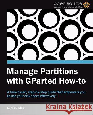 Manage Partitions with Gparted (How-To) Gedak, Curtis 9781849519823 Packt