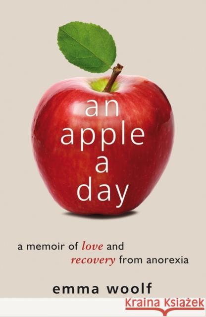 An Apple a Day: A Memoir of Love and Recovery from Anorexia Emma Woolf 9781849532495