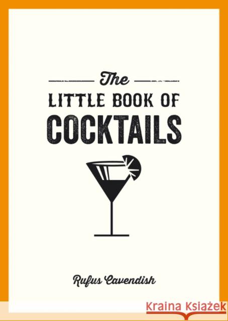 The Little Book of Cocktails: Modern and Classic Recipes and Party Ideas for Fun Nights with Friends Rufus Cavendish 9781849535854 Octopus Publishing Group