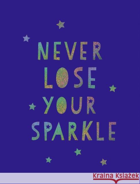 Never Lose Your Sparkle: Uplifting Quotes to Help You Find Your Shine Summersdale Publishers 9781849539579 Octopus Publishing Group