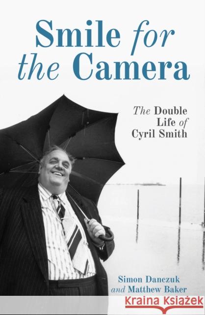 Smile for the Camera: The Double Life of Cyril Smith Matthew Baker 9781849548755