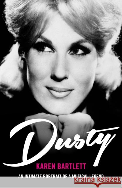 Dusty: An Intimate Portrait of a Musical Legend Karen Bartlett 9781849548762 Biteback Publishing