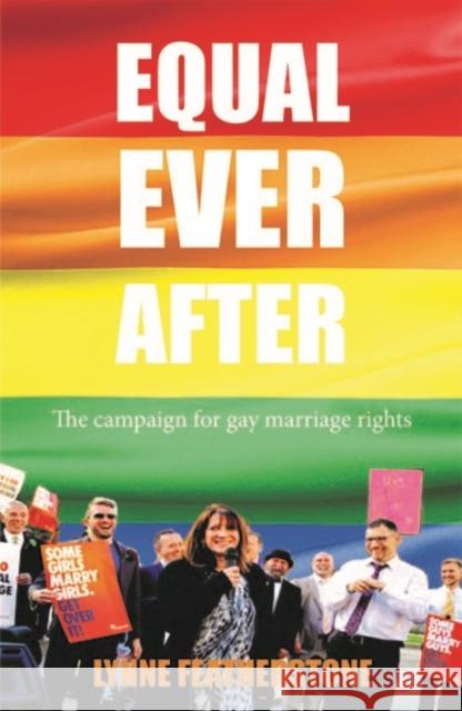 Equal Ever After: The Fight for Same-Sex Marriage - And How I Made it Happen Lynne Featherstone 9781849549745