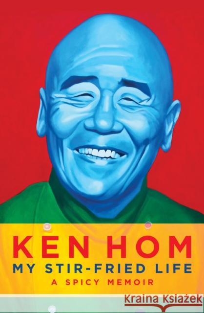 My Stir-fried Life Ken Hom 9781849549783 Biteback Publishing