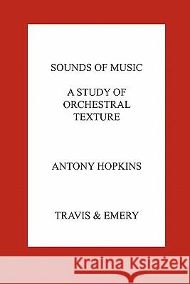 Sounds of Music. A Study of Orchestral Texture. Sounds of the Orchestra Antony Hopkins 9781849550130 Travis and Emery Music Bookshop
