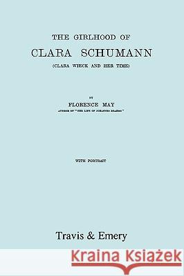 The Girlhood Of Clara Schumann. Clara Wieck And Her Time. [Facsimile of 1912 edition]. May, Florence 9781849550376