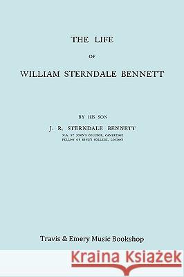 The Life of William Sterndale Bennett (1816-1875) (Facsimile of 1907 Edition) James Robert Sterndal &. Emery Travi 9781849550635 Travis and Emery Music Bookshop