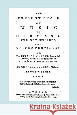 The Present State of Music in Germany, The Netherlands and United Provinces. [Vol.1. - 390 Pages. Facsimile of the First Edition, 1773.] Charles Burney, Travis & Emery 9781849550659 Travis and Emery Music Bookshop
